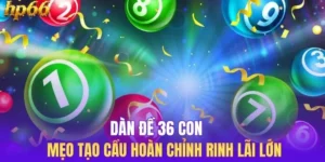 Dàn Đề 36 Con - Mẹo Tạo Cầu Hoàn Chỉnh Rinh Lãi Lớn