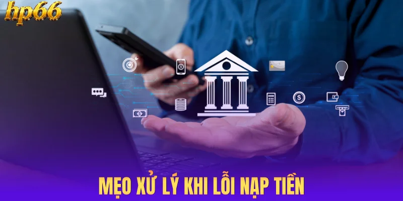 Mẹo xử lý khi lỗi nạp tiền